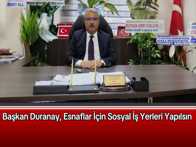 Duranay, Esnaflar İçin Sosyal İş Yerleri Yapılsın